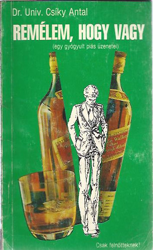 Csíky Antal Dr. Univ. - remélem, hogy vagy - egy gyógyult piás üzenetei