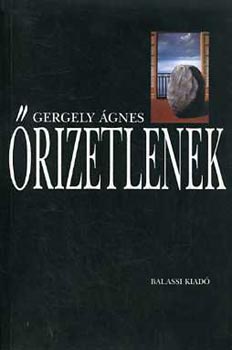 Gergely Ágnes - Őrizetlenek