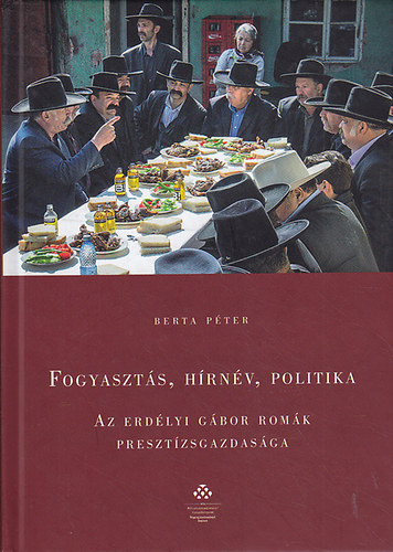 Berta Péter - Fogyasztás, hírnév, politika - Az erdélyi gábor romák presztízsgazdasága