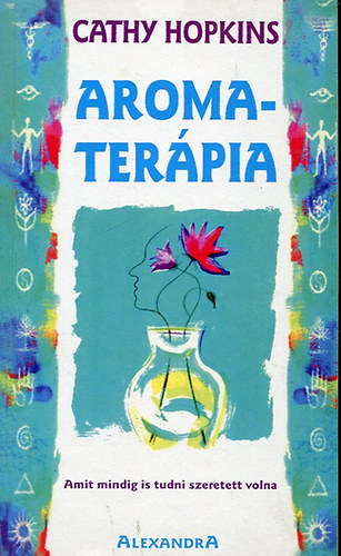 Erdő Orsolya Cathy Hopkins (ford.) - Aromaterápia - Amit mindig is tudni szeretett volna