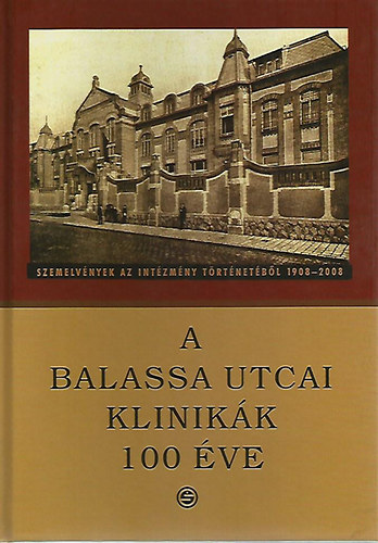 Bitter Istvn (szerk.) Huszr Ilona (szerk.) Szirmai Imre (szerk.) - A Balassa utcai klinikk 100 ve