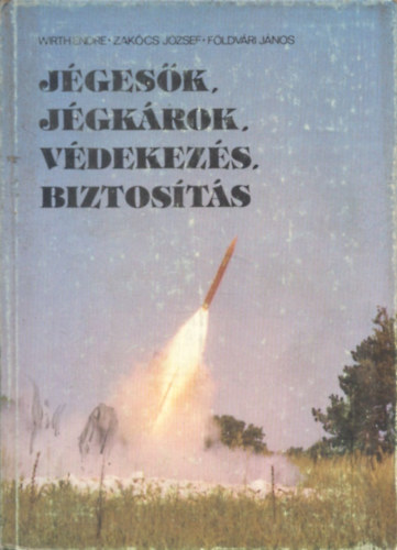 Szerz� Wirth Endre Zak�cs J�zsef F�ldv�ri J�nos Lektor Dunay S�ndor Z. Kiss L�szl� - J�ges�k, j�gk�rok, v�dekez�s, biztos�t�s
