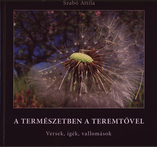 Szab Attila - A termszetben a Teremtvel (Versek, igk, vallomsok)