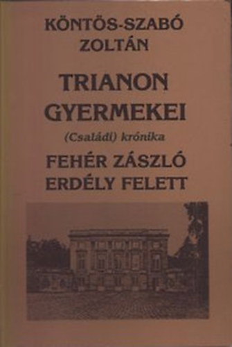 Knts-Szab Zoltn - Trianon gyermekei I.(Csaldi krnika) - Fehr zszl Erdly felett