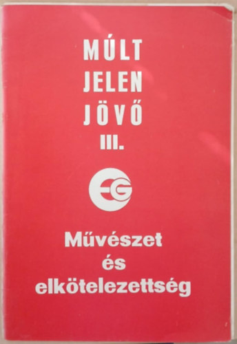 M�lt, jelen, j�v� III. - M�v�szet �s elk�telezetts�g