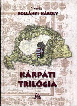 Kollányi KÁroly - Kárpáti trilógia (A trianoni boszorkánykonyha / Régi Felvidékünk és Kárpátalja magyar múltjának elrablása / A Kárpát-medence Európában)