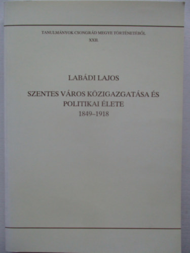Lab�di Lajos  (szer Blazovich L�szl� (szerkeszt�) - Szentes v�ros k�zigazgat�sa �s politikai �lete 1849-1918