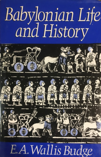 E. A. Wallis Budge - Babylonian Life and History