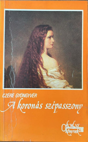 Czére Gyöngyvér - A koronás szépasszony (Erzsébet magyar királyné)