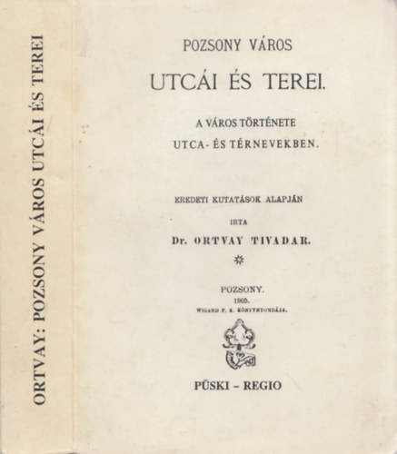 Ortvay Tivadar - Pozsony v�ros utc�i �s terei- A v�ros t�rt�nete utca- �s t�rnevekben (Reprint)