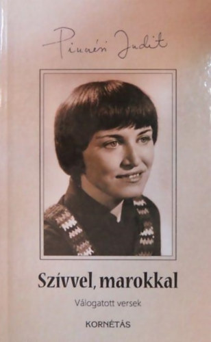 Pincz�si Judit - Sz�vvel, marokkal - �vel� r�zs�kat k�pzeltem a h�ra (V�logatott versek)