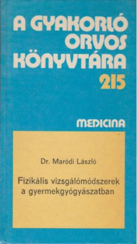 Dr. Mar�di L�szl� - A gyakorl� orvos k�nyvt�ra 215 - Fizik�lis vizsg�l�m�dszerek a gyermekgy�gy�szatban