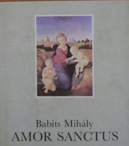 Babits Mihály (ford.) - Amor Sanctus - Szent szeretet könyve