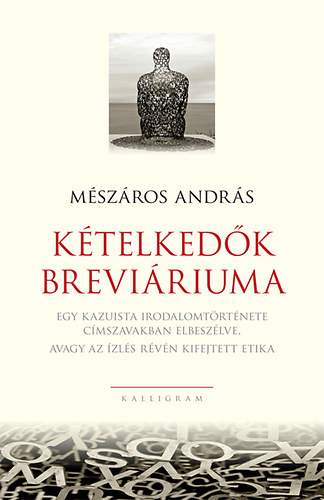 Mszros Andrs - Ktelkedk breviriuma - Egy kazuista irodalomtrtnete cmszavakban elbeszlve, avagy az zls rvn kifejtett etika
