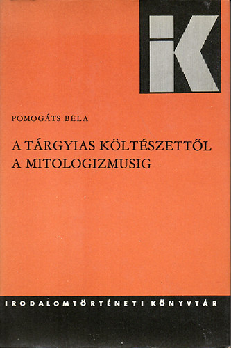 Pomogts Bla - A trgyias kltszettl a mitologizmusig   A NPI LRA IRNYZATAI A KT VILGHBOR KZTT (Naiv trgyiassg: Erdlyi Jzsef - NPISG S MITOLOGIKUS KLTSZET  -Tuds mitologizmus: Gulys Pl