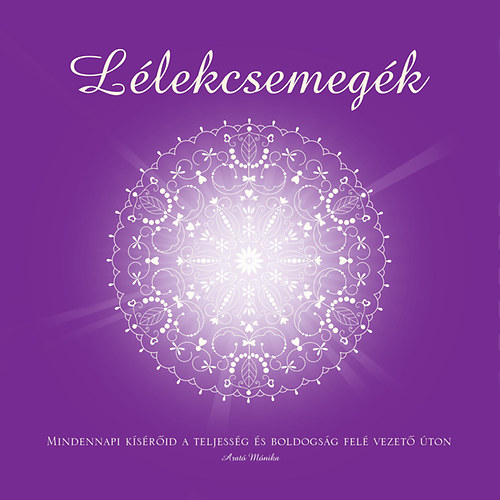 Arat� M�nika - L�lekcsemeg�k - Mindennapi k�s�r�id a teljess�g �s boldogs�g fel� vezet� �ton