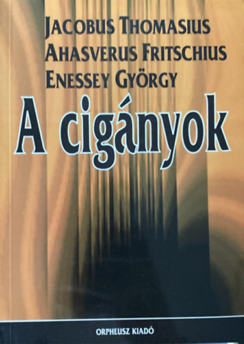 Ahasverus Fritschius, Enessey Gy�rgy Jacobus Thomasius - A cig�nyok - H�rom korai tanulm�ny a cig�nyokr�l