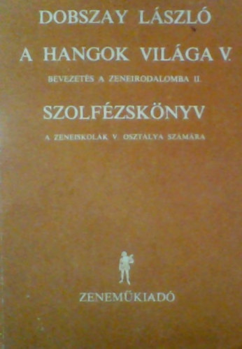 Dobszay L�szl� - A hangok vil�ga V. Bevezet�s a zeneirodalomba II. Szolf�zsk�nyv a zeneiskol�k V. oszt�lya sz�m�ra