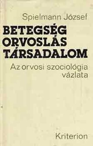 Spielmann Jzsef - Betegsg orvosls trsadalom - Az orvosi szociolgia vzlata