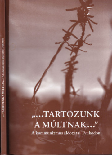 "...Tartozunk a múltnak..." - A kommunizmus áldozatai Tyukodon