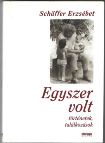 Schffer Erzsbet - Egyszer volt - Trtnetek, tallkozsok