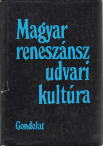 R. Várkonyi Ágnes (szerk.) - Magyar reneszánsz udvari kultúra