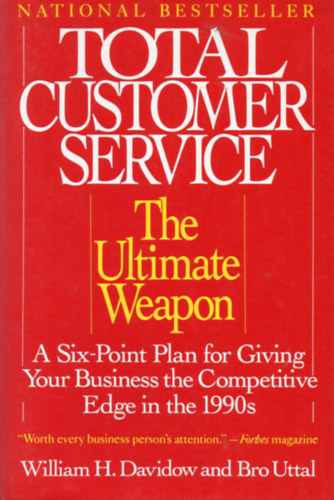 William H. Davidow; Bro Uttal - Total Customer Service: The Ultimate Weapon: A Six Point Plan for Giving Your Business the Competitive Edge in the 1990s