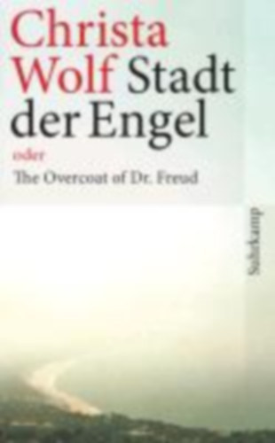 Christa Wolf - Stadt der Engel oder The Overcoat of Dr. Freud - Az angyalok városa vagy A felöltő Dr. Freud (német nyelven)