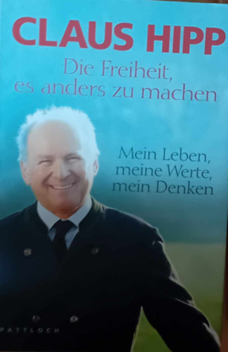 Claus Hipp - Claus Hipp Die Freiheit, es anders zu machen