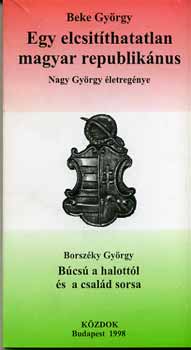 Beke Gy�rgy - Egy elcsit�thatatlan magyar republik�nus - Nagy Gy�rgy �letreg�nye