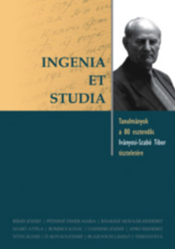 Gyenesei Jzsef  (szerk) - Ingenia et Studia - Tanulmnyok a 80 esztends Ivnyosi-Szab Tibor tiszteletre