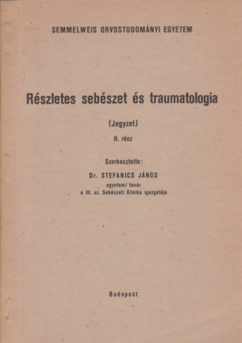 Dr. Stefanics János (szerk.) - Részletes sebészet és traumatologia jegyzet II. rész