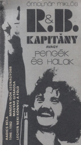 molnr Mikls - R.& B. kapitny avagy pengk s halak (Radics Bla (1946-1982) minden idk legnagyobb magyar gitrosa)