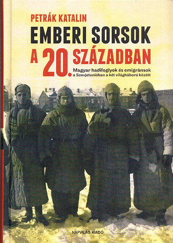 Petrk Katalin - Emberi sorsok a 20.szzadban - Magyar hadifoglyok s emigrnsok a Szovjetunibna a kt vilghbor kztt