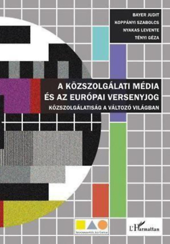 Koppnyi Szabolcs, Nyakas Levente, Tnyi Gza Bayer Judit - A kzszolglati mdia s az eurpai versenyjog - Kzszolglatisg a vltoz vilgban