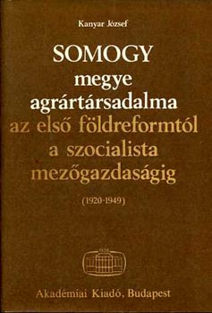 Kanyar J�zsef - Somogy megye agr�rt�rsadalma az els� f�ldreformt�l a szocialista mez�gazdas�gig