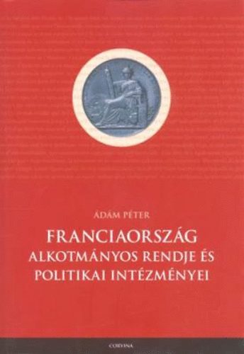 �d�m P�ter - Franciaorsz�g alkotm�nyos rendje �s politikai int�zm�nyei