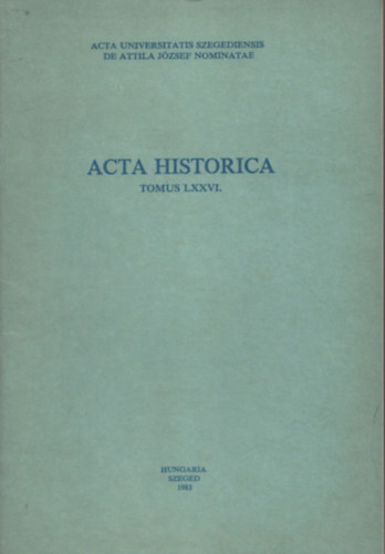 Gyimesi S�ndor  (szerk.) - Acta Historica (Tomus LXXVI.) (Acta Universitatis Szegediensis de Attila J�zsef Nominatae)