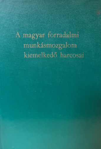 A magyar forradalmi munksmozgalom kiemelked harcosai