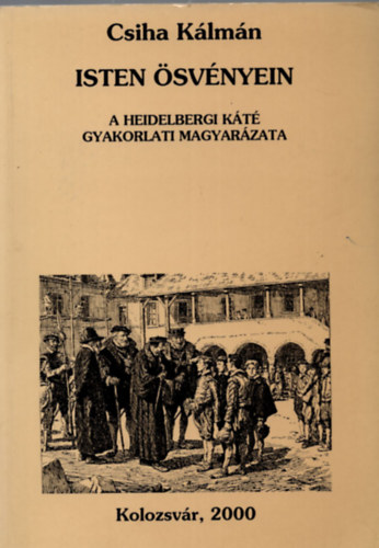 Csiha Kálmán - Isten ösvényein- A Heidelbergi Káté gyakorlati magyarázata