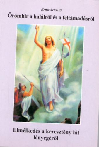 Ernst Schmitt - Örömhír a halálról és a feltámadásról - Elmélkedés a keresztény hit lényegéről