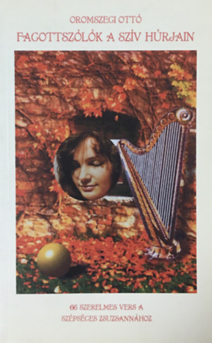 Oromszegi Ottó - Fagottszólók a szív húrjain - 66 szerelmes vers a szépséges Zsuzsannához