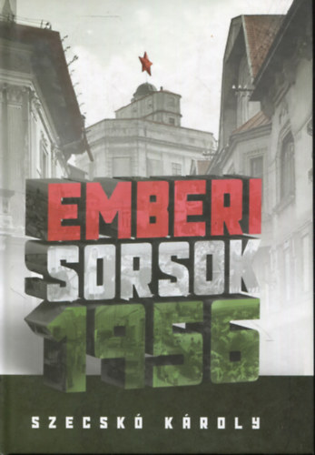 Szecsk� K�roly - Emberi sorsok 1956