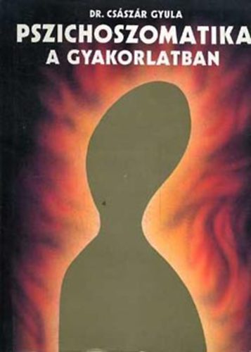 Dr. Csszr Gyula - Pszichoszomatika a gyakorlatban