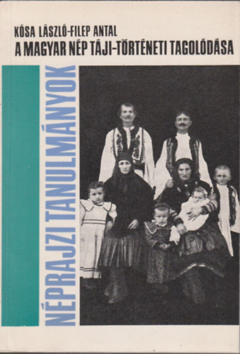 Ksa Lszl-Filep Antal - A magyar np tji-trtneti tagoldsa (nprajzi tanulmnyok)
