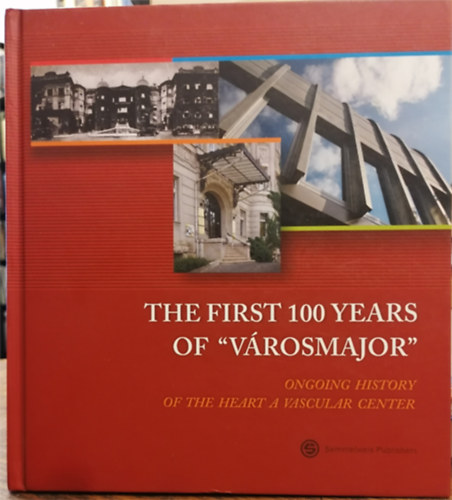 The first 100 years of "Városmajor" - The ongoing history of the Heart and Vascular Center