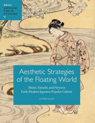 Alfred Haft - Aesthetic Strategies of the Floating World (Brill Japenese Visual Culture Vol. 9)