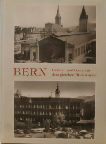Robert Hofer  Franz auf der Maur (photo), Nicolas Crispini (photo) - Bern - Gestern und heute aus dem gleichen Blickwinkel