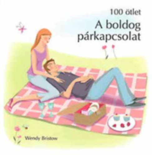 Wendy Bristow - 100 ötlet: A boldog párkapcsolat