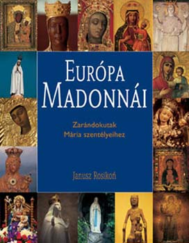 Jamusz Rosikon - Európa Madonnái - Zarándokutak Mária szentélyeihez